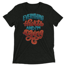 Load image into Gallery viewer, Everything Hurts and I'm Dying Unisex Tri-Blend T-Shirt