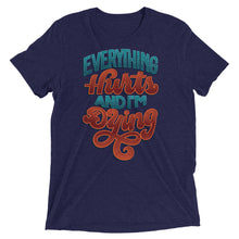 Load image into Gallery viewer, Everything Hurts and I'm Dying Unisex Tri-Blend T-Shirt