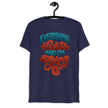 Load image into Gallery viewer, Everything Hurts and I'm Dying Unisex Tri-Blend T-Shirt