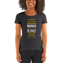 Load image into Gallery viewer, Bridges Be Crazy Pittsburgh Women&#39;s Cut Tri-Blend T-Shirt