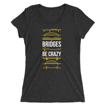 Load image into Gallery viewer, Bridges Be Crazy Pittsburgh Women&#39;s Cut Tri-Blend T-Shirt