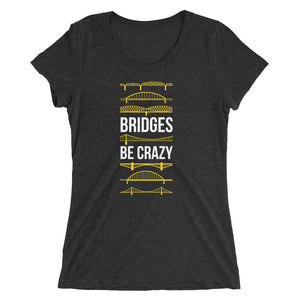 Bridges Be Crazy Pittsburgh Women's Cut Tri-Blend T-Shirt