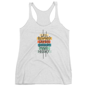 Well Behaved Women Seldom Make History Tri-Blend Tank Top