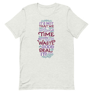 Waste a Good Deal of Time Unisex T-Shirt