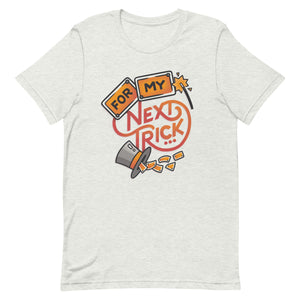 For My Next Trick Unisex T-Shirt