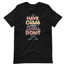 Load image into Gallery viewer, I Have Class and You Don&#39;t Unisex T-Shirt