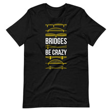 Load image into Gallery viewer, Bridges Be Crazy Unisex T-Shirt