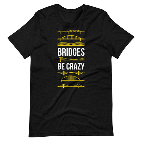 Bridges Be Crazy Unisex T-Shirt