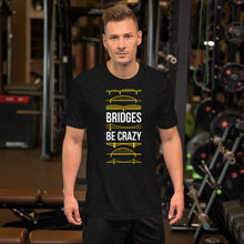 Load image into Gallery viewer, Bridges Be Crazy Unisex T-Shirt
