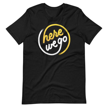 Here We Go Unisex T-Shirt