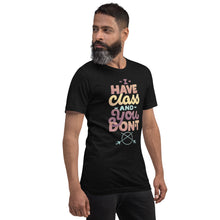 Load image into Gallery viewer, I Have Class and You Don&#39;t Unisex T-Shirt