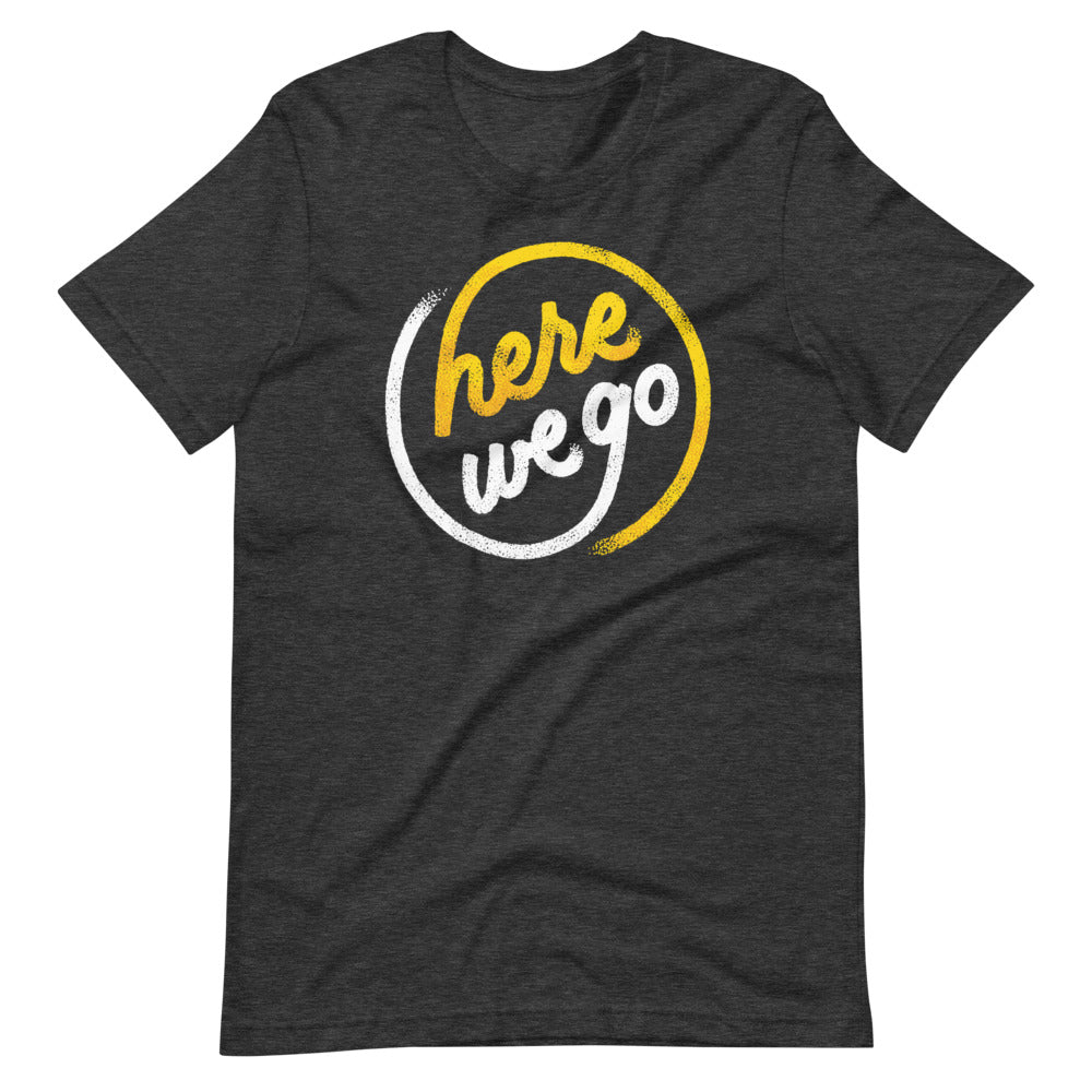Here We Go Unisex T-Shirt