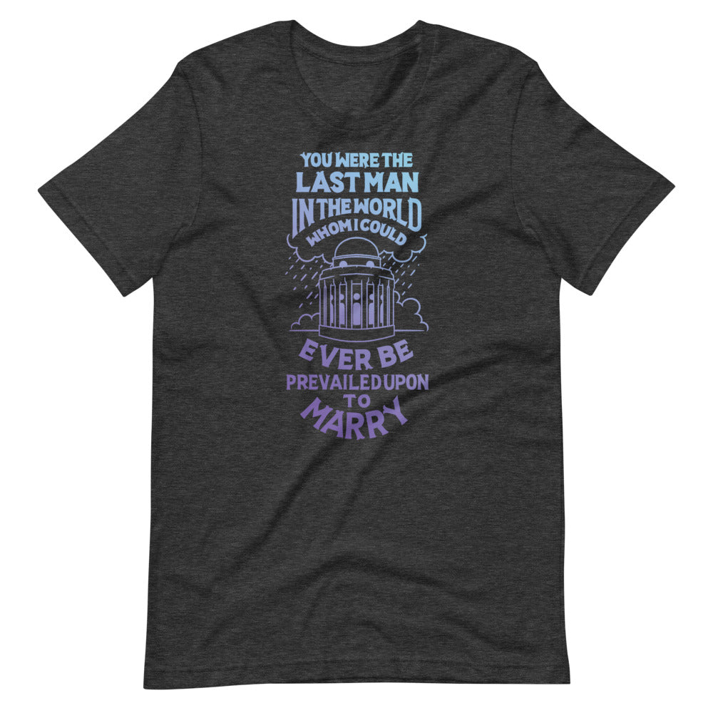 The Last Man I Could be Prevailed Upon Unisex T-Shirt