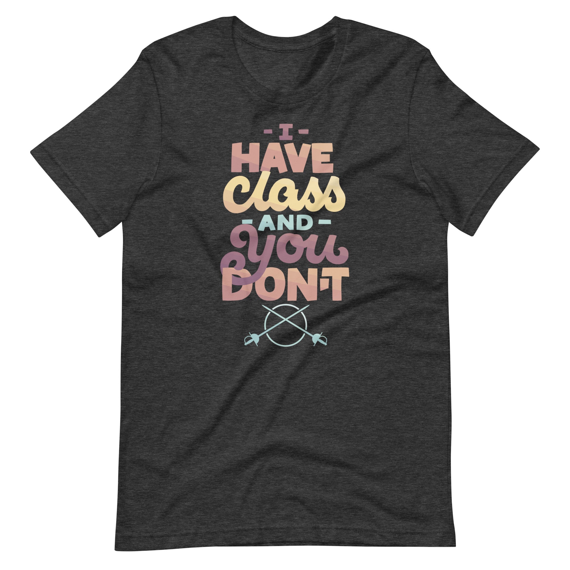 I Have Class and You Don't Unisex T-Shirt