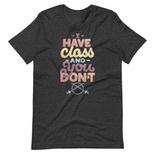 Load image into Gallery viewer, I Have Class and You Don&#39;t Unisex T-Shirt
