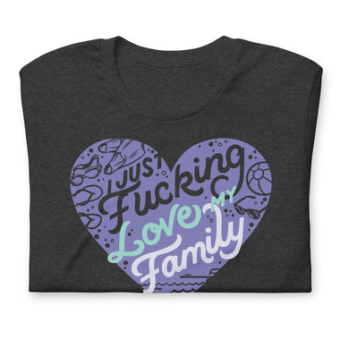 Just Fucking Love My Family Unisex T-Shirt