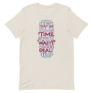 Waste a Good Deal of Time Unisex T-Shirt