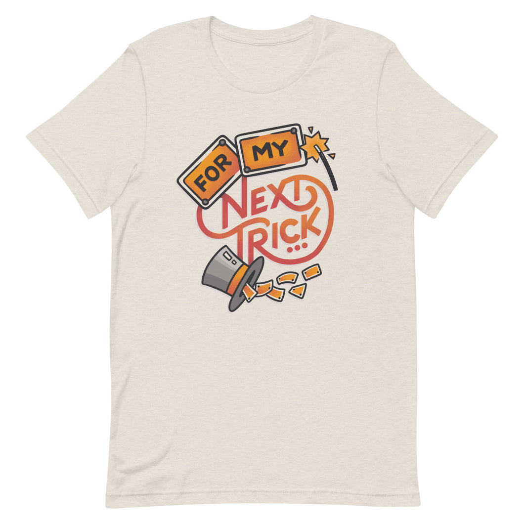 For My Next Trick Unisex T-Shirt
