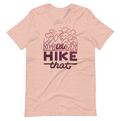 I'd Hike That Unisex T-Shirt