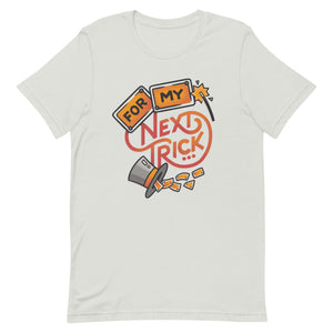 For My Next Trick Unisex T-Shirt