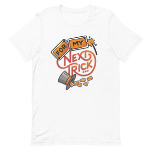 For My Next Trick Unisex T-Shirt