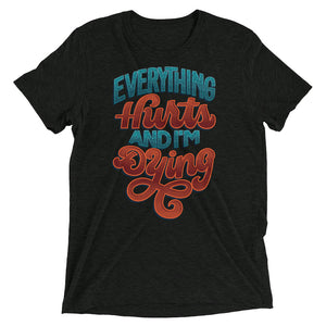 Everything Hurts and I'm Dying Unisex Tri-Blend T-Shirt