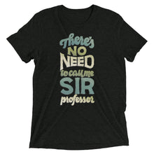 Load image into Gallery viewer, No Need to Call Me Sir Unisex Tri-Blend T-Shirt