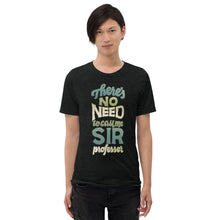 Load image into Gallery viewer, No Need to Call Me Sir Unisex Tri-Blend T-Shirt