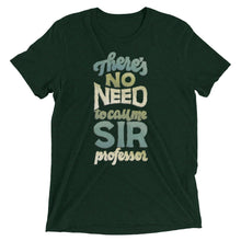 Load image into Gallery viewer, No Need to Call Me Sir Unisex Tri-Blend T-Shirt