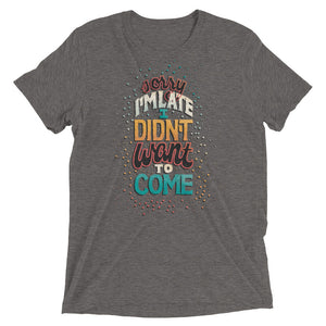 Didn't Want to Come Unisex Tri-Blend T-Shirt