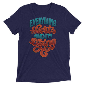 Everything Hurts and I'm Dying Unisex Tri-Blend T-Shirt