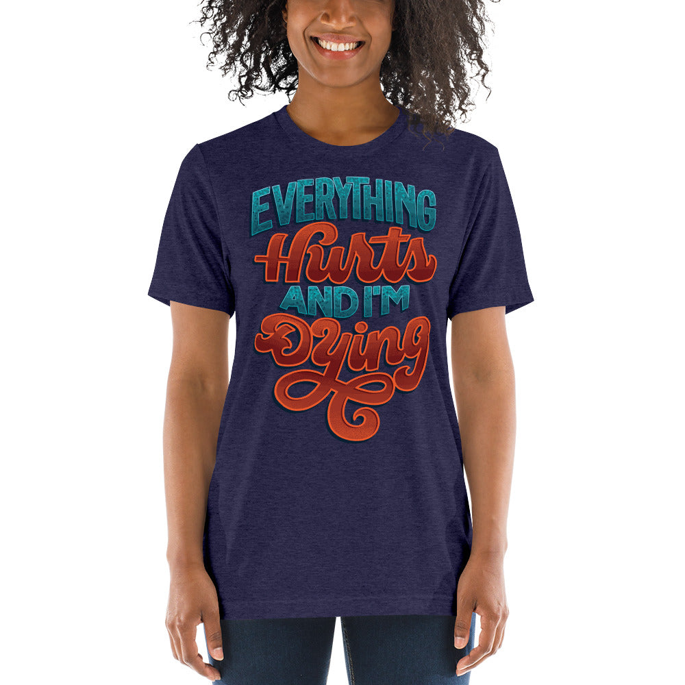 Everything Hurts and I'm Dying Unisex Tri-Blend T-Shirt