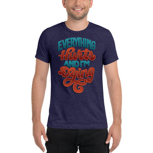 Everything Hurts and I'm Dying Unisex Tri-Blend T-Shirt