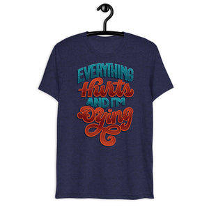 Everything Hurts and I'm Dying Unisex Tri-Blend T-Shirt