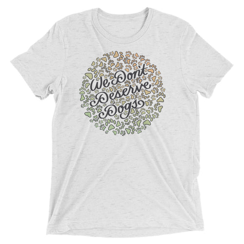 We Don't Deserve Dogs Unisex Tri-Blend T-Shirt